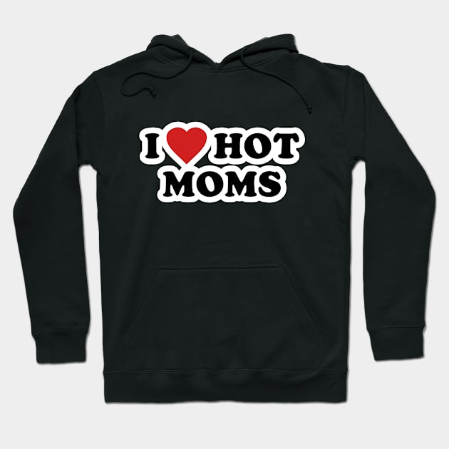 I LOVE HOT MOMS Hoodie by troygmckinley